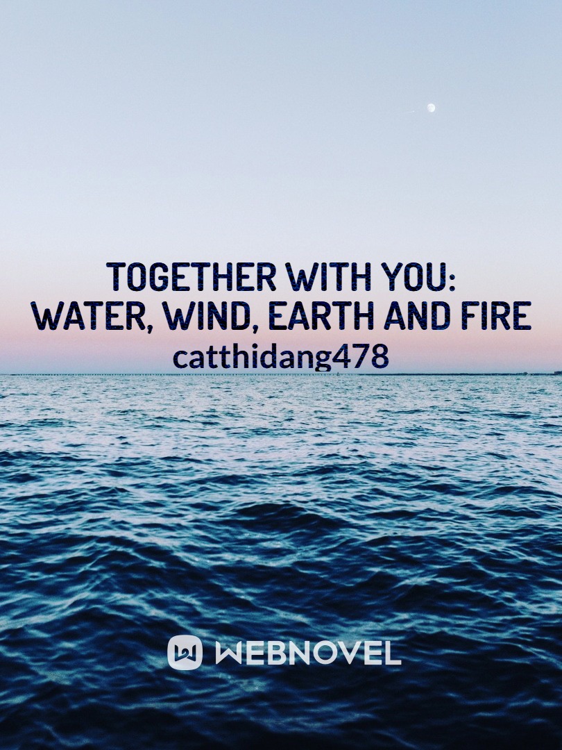 Together With You: Water, Wind, Earth and Fire
