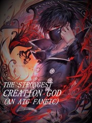 The Strongest Creation God (An ATG Fanfic) Book