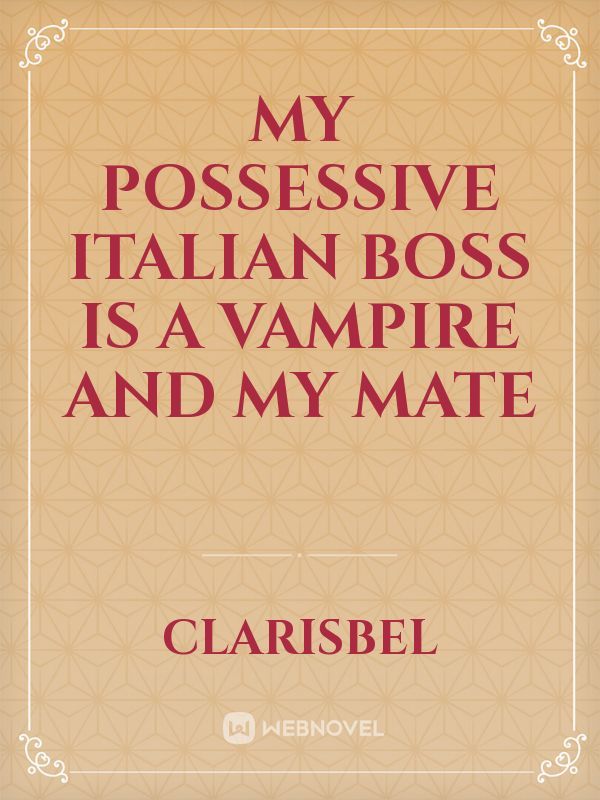 My Possessive Italian boss is a vampire and My Mate Book