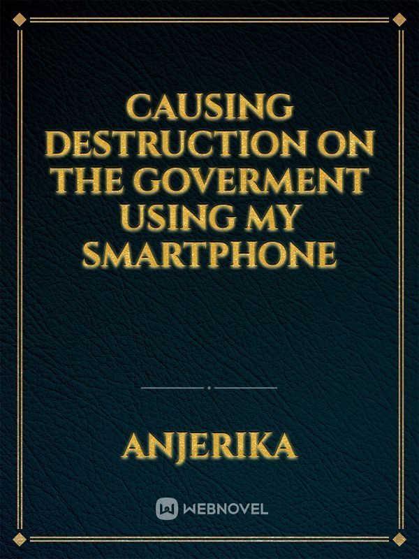 Causing destruction on the goverment using my smartphone