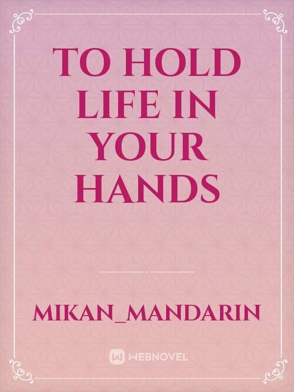 To Hold Life in Your Hands