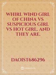 whirl wind girl of china vs suspicious girl vs hot girl. And they are. Book