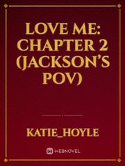Love me: Chapter 2 (Jackson’s pov) Book