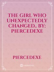 The girl who unexpectedly changed..

By: p1ercedexe Book