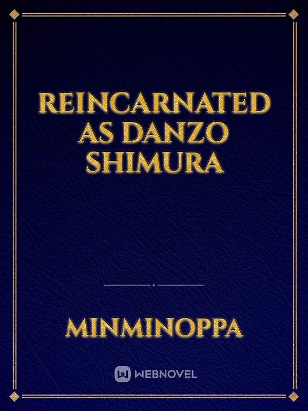 Reincarnated as Danzo Shimura