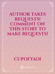 Author takes requests! Comment on this story to make requests! Book