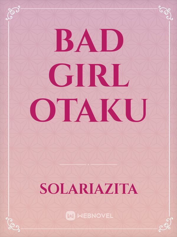 Bad girl otaku