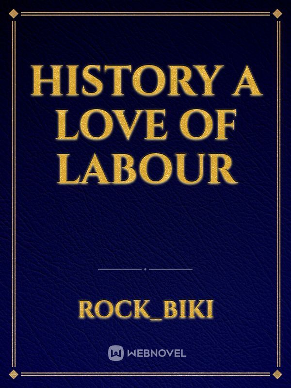 HISTORY A LOVE OF LABOUR