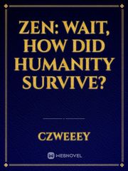 ZEN: Wait, How did Humanity Survive? Book