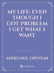 MY LIFE: EVEN THOUGH I GOT PROBLEM I GET WHAT I WANT Book
