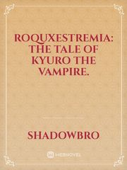 Roquxestremia:

The Tale of Kyuro the Vampire. Book