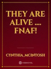 They are alive .... fnaf! Book