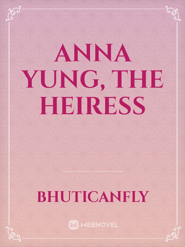 Anna Yung, The heiress