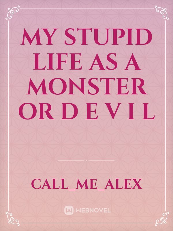 My stupid life As A Monster or D E V I L