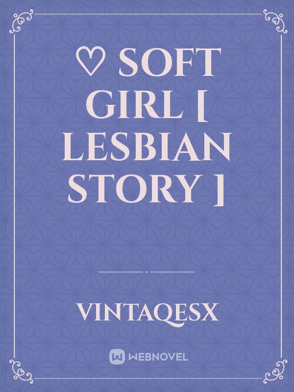 ♡
soft girl [ lesbian story ]