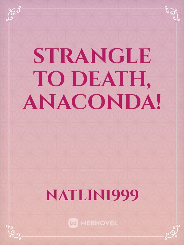 Strangle To Death, Anaconda!