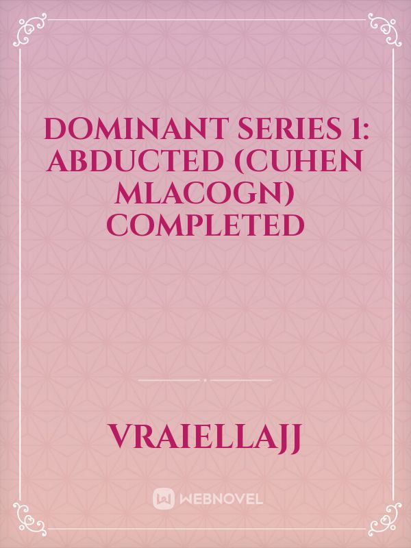 Dominant Series 1: ABDUCTED (Cuhen Mlacogn) Completed