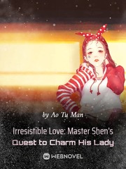 Irresistible Love: Master Shen's Quest to Charm His Lady Book