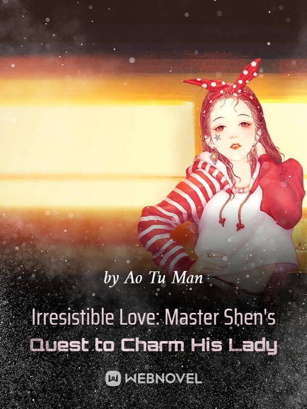 Irresistible Love: Master Shen's Quest to Charm His Lady