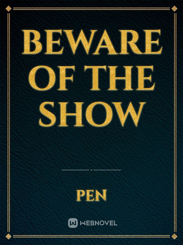 Beware of the Show