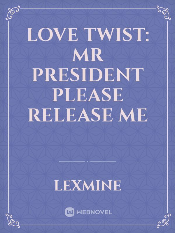 Love Twist: Mr President please Release me Book