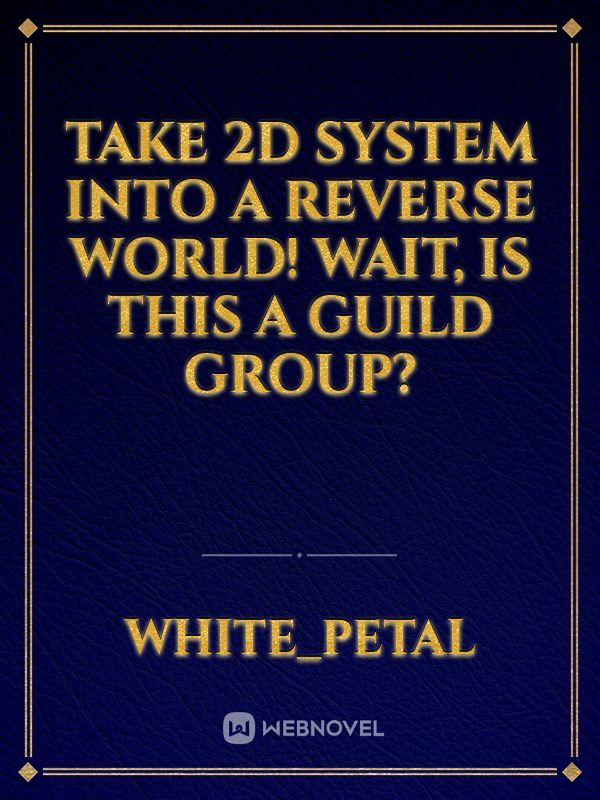 Take 2D System into a Reverse World! Wait, is this a Guild Group?
