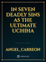 IN SEVEN DEADLY SINS AS THE ULTIMATE UCHIHA Book