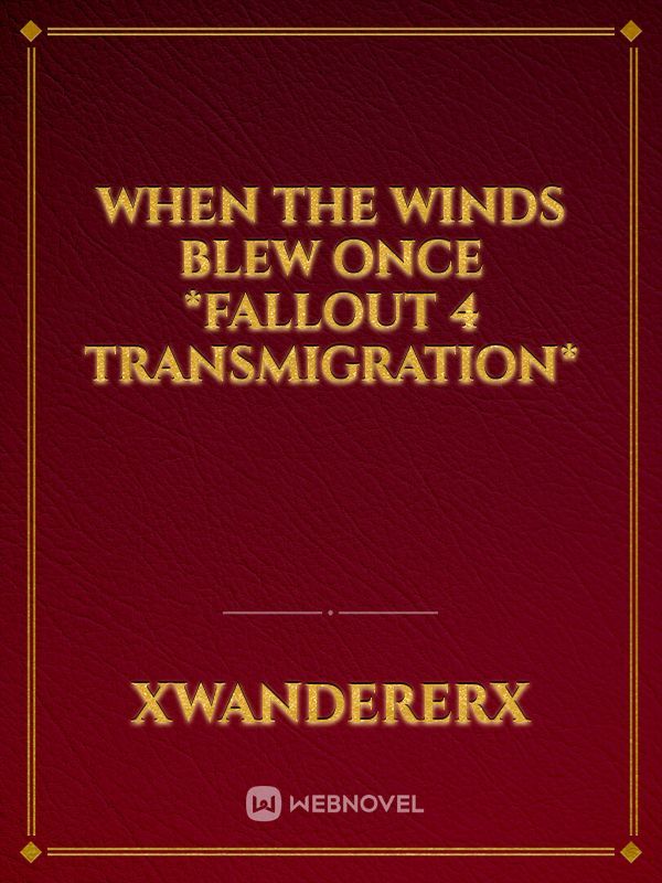 When The Winds Blew Once *Fallout 4 Transmigration*