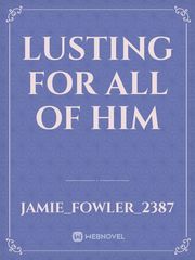 Lusting For All Of Him Book