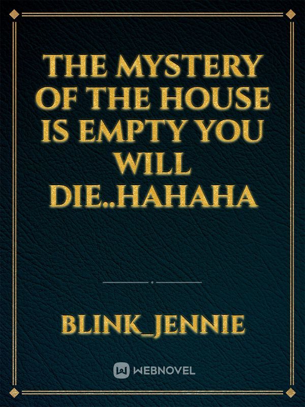 THE MYSTERY OF THE HOUSE IS EMPTY


 YOU WILL DIE..HAHAHA