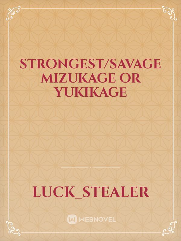 Strongest/Savage Mizukage or Yukikage