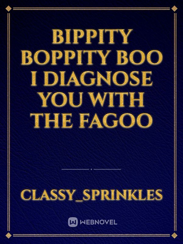 Bippity boppity boo I diagnose you with the fagoo