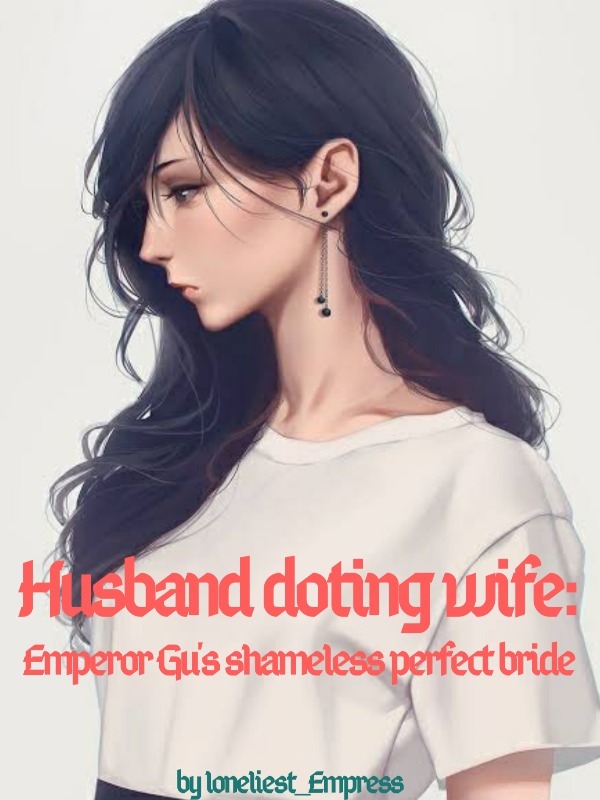 Husband doting wife: Emperor Gu's shameless perfect bride Book
