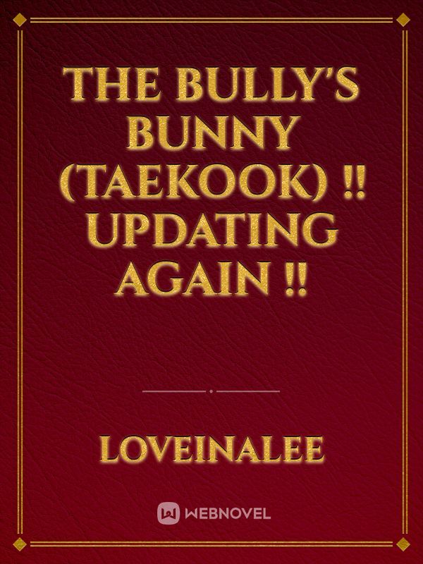 The Bully's Bunny (Taekook) 
!! Updating Again !!