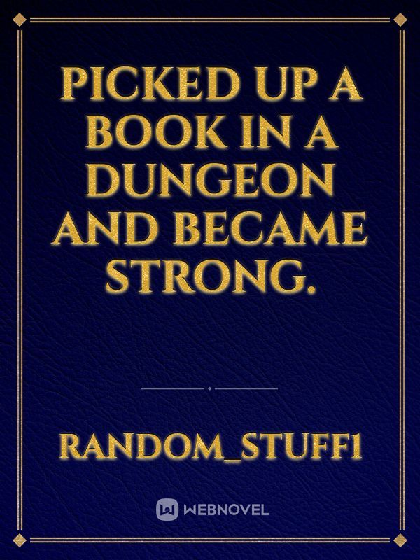 Picked up a book in a dungeon and became strong.