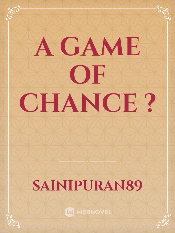 A Game of Chance ?