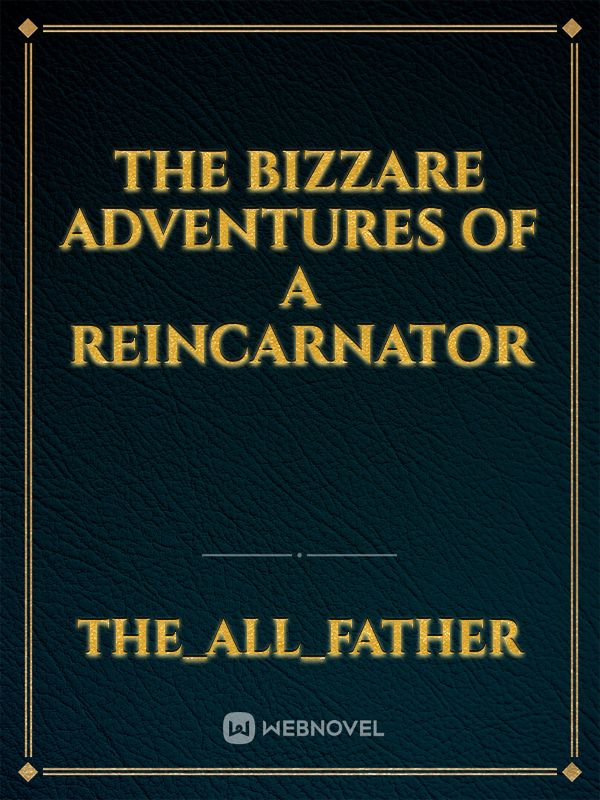 The Bizzare Adventures of A Reincarnator