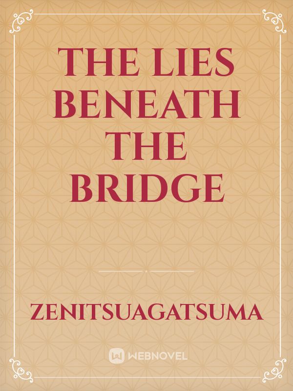 The Lies Beneath The Bridge