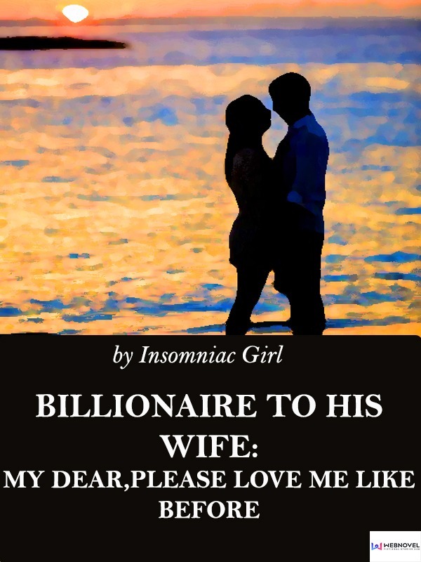 Billionaire To His Wife: My Dear,Please Love Me Like Before Book