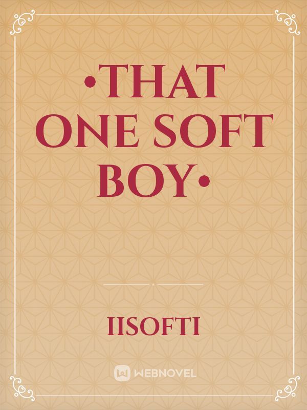 •That One Soft Boy•