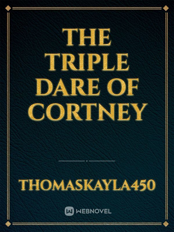 THE TRIPLE DARE OF CORTNEY