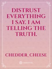 Distrust everything I say. I am telling the truth. Book
