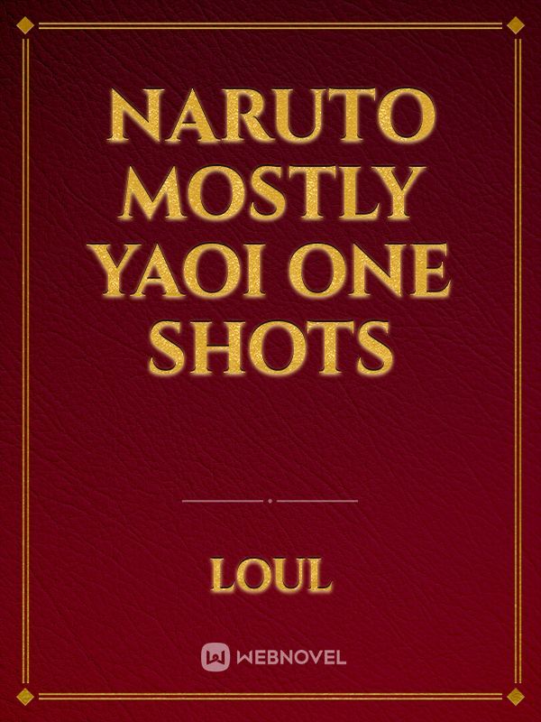 Naruto mostly yaoi one shots