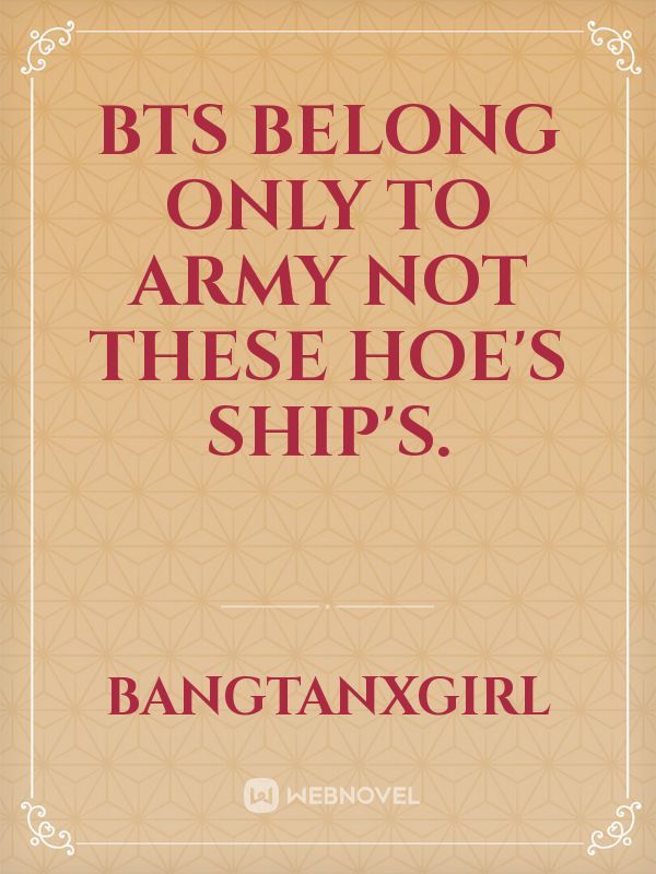 BTS belong only to ARMY not these hoe's ship's. Book