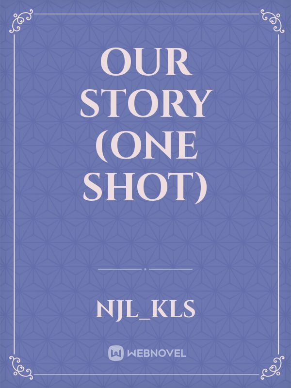 Our story (one shot)