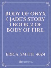 Body of Onyx ( Jade's story ) book 2 of Body of fire. Book