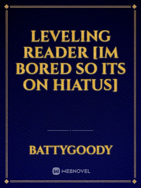 Leveling Reader [Im bored so its on hiatus] Book