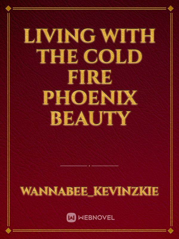 Living With The Cold Fire Phoenix Beauty