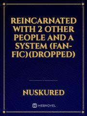 Reincarnated With 2 Other People And A System (Fan-Fic)(Dropped) Book