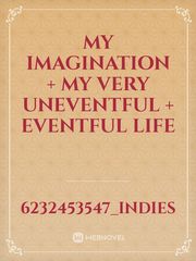 My imagination + my very uneventful + eventful life Book